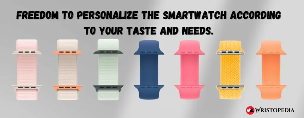 Freedom to personalize the smartwatch according to your taste and needs.